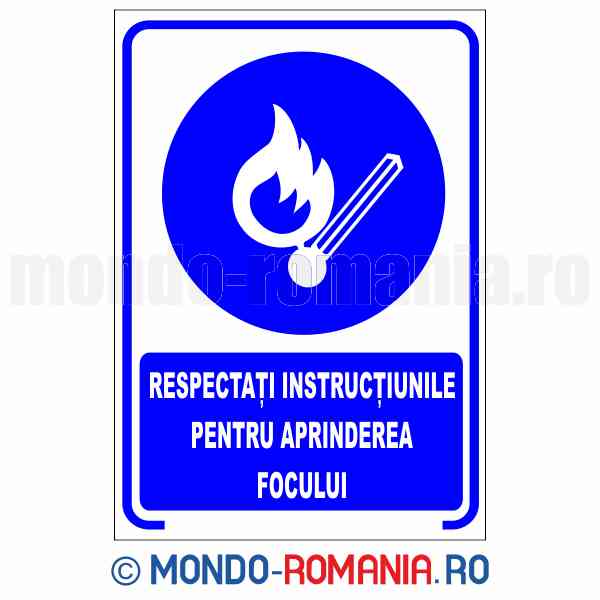 RESPECTATI INSTRUCTIUNILE PENTRU APRINDEREA FOCULUI - indicator de securitate de obligativitate pentru protectia muncii